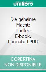 Die geheime Macht: Thriller. E-book. Formato EPUB ebook di Peter Wilkening