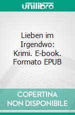 Lieben im Irgendwo: Krimi. E-book. Formato EPUB ebook di Peter Wilkening