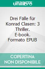 Drei Fälle für Konrad Clasen: 3 Thriller. E-book. Formato EPUB ebook