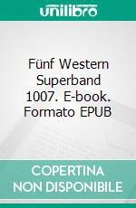 Fünf Western Superband 1007. E-book. Formato EPUB ebook di Pete Hackett