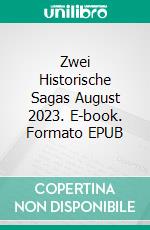 Zwei Historische Sagas August 2023. E-book. Formato EPUB ebook