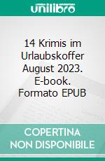 14 Krimis im Urlaubskoffer August 2023. E-book. Formato EPUB ebook