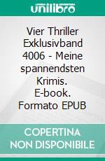 Vier Thriller Exklusivband 4006 - Meine spannendsten Krimis. E-book. Formato EPUB ebook