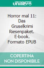 Horror mal 11: Das Gruselkrimi Riesenpaket. E-book. Formato EPUB ebook