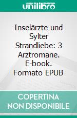 Inselärzte und Sylter Strandliebe: 3 Arztromane. E-book. Formato EPUB ebook