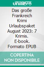 Das große Frankreich Krimi Urlaubspaket August 2023: 7 Krimis. E-book. Formato EPUB