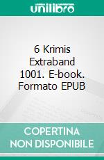 6 Krimis Extraband 1001. E-book. Formato EPUB ebook di Pete Hackett