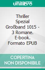 Thriller Spezial Großband 1015 - 3 Romane. E-book. Formato EPUB ebook