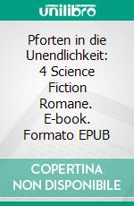 Pforten in die Unendlichkeit: 4 Science Fiction Romane. E-book. Formato EPUB ebook