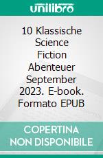 10 Klassische Science Fiction Abenteuer September 2023. E-book. Formato EPUB ebook