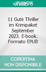 11 Gute Thriller im Krimipaket September 2023. E-book. Formato EPUB ebook di Pete Hackett