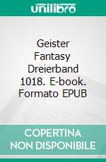 Geister Fantasy Dreierband 1018. E-book. Formato EPUB ebook