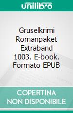 Gruselkrimi Romanpaket Extraband 1003. E-book. Formato EPUB ebook