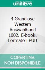 4 Grandiose Western Auswahlband 1002. E-book. Formato EPUB ebook di Pete Hackett