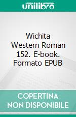 Wichita Western Roman 152. E-book. Formato EPUB ebook di Pete Hackett