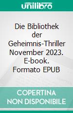 Die Bibliothek der Geheimnis-Thriller November 2023. E-book. Formato EPUB