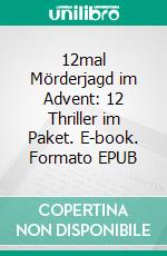 12mal Mörderjagd im Advent: 12 Thriller im Paket. E-book. Formato EPUB ebook