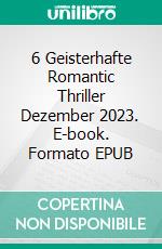 6 Geisterhafte Romantic Thriller Dezember 2023. E-book. Formato EPUB