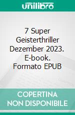 7 Super Geisterthriller Dezember 2023. E-book. Formato EPUB