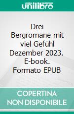 Drei Bergromane mit viel Gefühl Dezember 2023. E-book. Formato EPUB