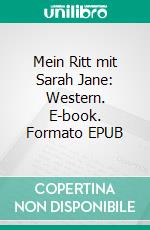 Mein Ritt mit Sarah Jane: Western. E-book. Formato EPUB ebook