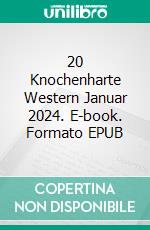 20 Knochenharte Western Januar 2024. E-book. Formato EPUB ebook di Pete Hackett