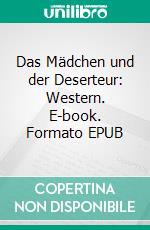 Das Mädchen und der Deserteur: Western. E-book. Formato EPUB ebook di Luke Sinclair