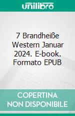 7 Brandheiße Western Januar 2024. E-book. Formato EPUB ebook