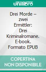 Drei Morde – zwei Ermittler: Drei Kriminalromane. E-book. Formato EPUB ebook