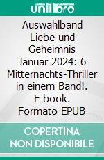 Auswahlband Liebe und Geheimnis Januar 2024: 6 Mitternachts-Thriller in einem Band!. E-book. Formato EPUB