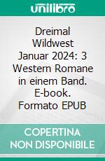 Dreimal Wildwest Januar 2024: 3 Western Romane in einem Band. E-book. Formato EPUB ebook