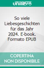 So viele Liebesgeschichten für das Jahr 2024. E-book. Formato EPUB ebook