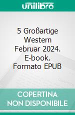 5 Großartige Western Februar 2024. E-book. Formato EPUB ebook