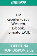 Die Rebellen-Lady: Western. E-book. Formato EPUB ebook