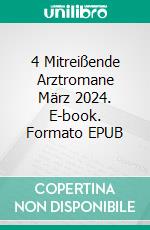 4 Mitreißende Arztromane März 2024. E-book. Formato EPUB ebook
