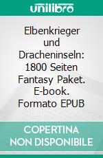 Elbenkrieger und Dracheninseln: 1800 Seiten Fantasy Paket. E-book. Formato EPUB ebook