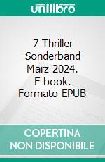 7 Thriller Sonderband März 2024. E-book. Formato EPUB ebook