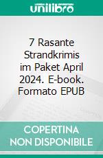 7 Rasante Strandkrimis im Paket April 2024. E-book. Formato EPUB ebook