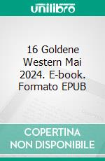 16 Goldene Western Mai 2024. E-book. Formato EPUB ebook