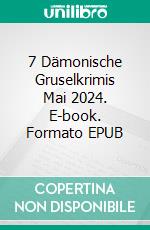 7 Dämonische Gruselkrimis Mai 2024. E-book. Formato EPUB ebook