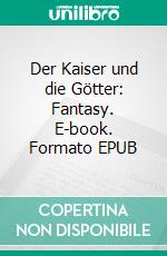 Der Kaiser und die Götter: Fantasy. E-book. Formato EPUB ebook