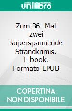 Zum 36. Mal zwei superspannende Strandkrimis. E-book. Formato EPUB ebook