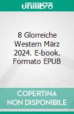 8 Glorreiche Western März 2024. E-book. Formato EPUB ebook