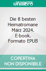 Die 8 besten Heimatromane März 2024. E-book. Formato EPUB ebook