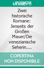 Zwei historische Romane: Jenseits der Großen Mauer/Die venezianische Seherin. E-book. Formato EPUB ebook