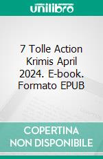 7 Tolle Action Krimis April 2024. E-book. Formato EPUB ebook