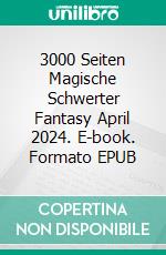 3000 Seiten Magische Schwerter Fantasy April 2024. E-book. Formato EPUB ebook
