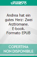 Andrea hat ein gutes Herz: Zwei Arztromane. E-book. Formato EPUB ebook