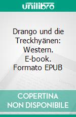 Drango und die Treckhyänen: Western. E-book. Formato EPUB ebook