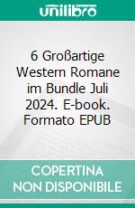 6 Großartige Western Romane im Bundle Juli 2024. E-book. Formato EPUB ebook